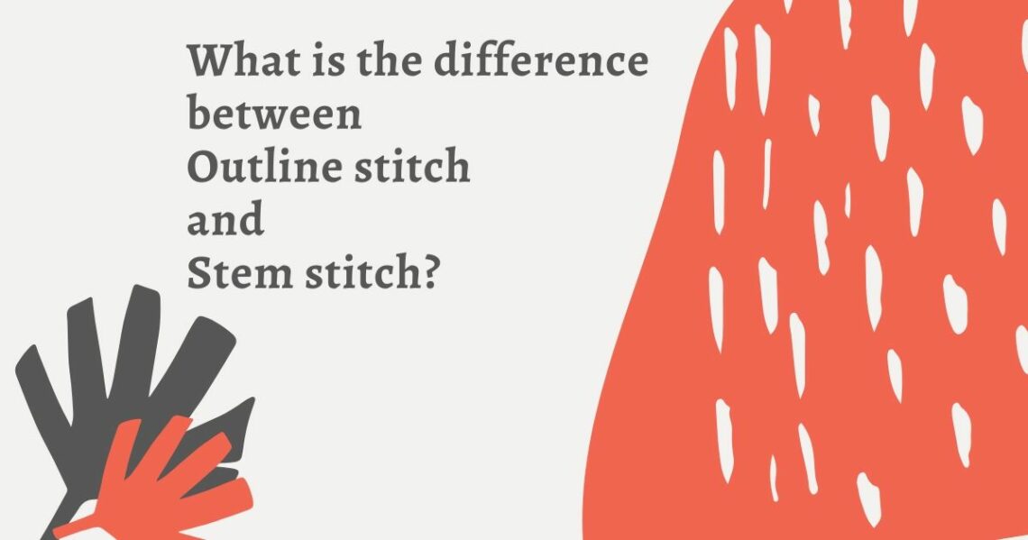 What is the difference between Outline stitch and Stem stitch? 1 Difference between Outline and Stem stitch
